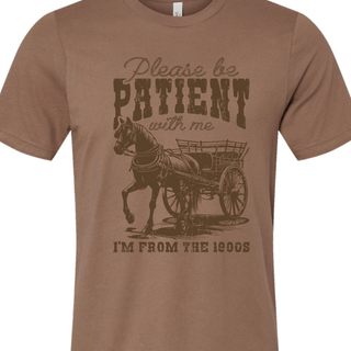 Please Be Patient With Me, I'm From Thee 1900's Tee
