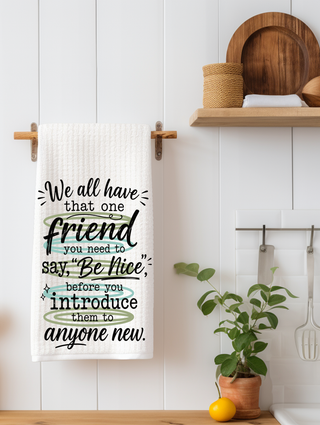 We all have that one Friend... Funny Kitchen Towel | Best Friend Gift