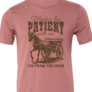 Please Be Patient With Me, I'm From Thee 1900's Tee